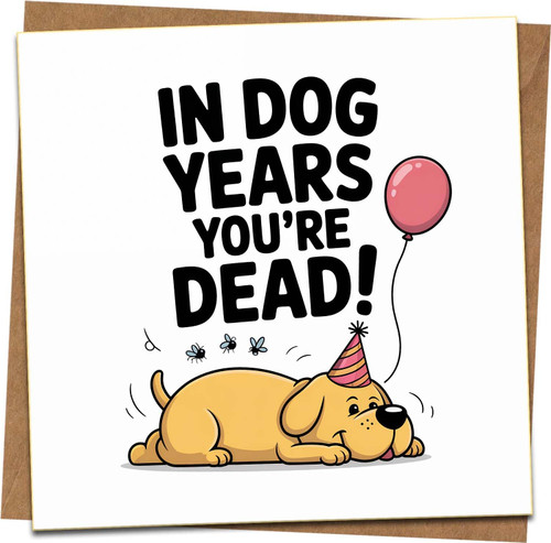Funny Birthday Card – In Dog Years You’re Dead! Humorous Dog Joke, 145mm x 145mm, Blank Inside, Kraft Envelope, For Him Her Friend Men Women, Adult Rude Sarcastic Gift