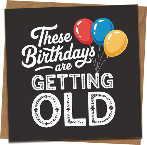 Funny Birthday Card – “These Birthdays Are Getting Old” – 145mm x 145mm Square – Black with Balloons – Blank Inside – Includes Kraft Envelope – For Him Her Friend Adult