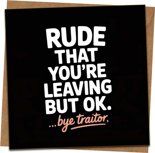 Funny Leaving Card - Rude That You're Leaving But OK... Bye Traitor - Farewell Card for Colleague or Friend, Work Goodbye, 145mm x 145mm, Blank Inside, Kraft Envelope Included