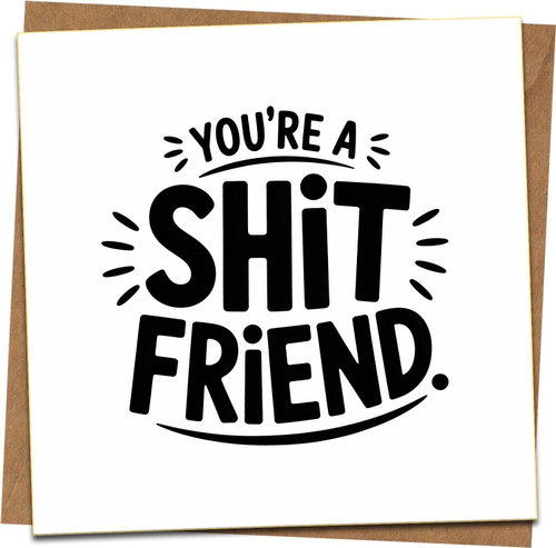 You're a Shit Friend Funny Greeting Card - Rude Humour Blank Inside, 145mm x 145mm, Comes with Kraft Envelope - Sarcastic Banter Card for Best Mate, Birthday, Just Because, Joke Gift
