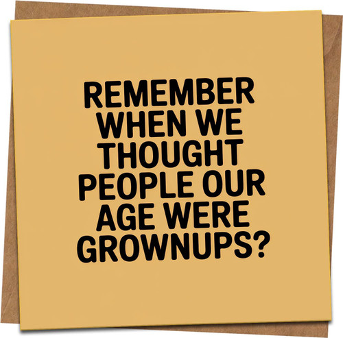 Funny Birthday Card for Him or Her – Remember When We Thought People Our Age Were Grownups? 145mm x 145mm, Blank Inside, Kraft Envelope Included