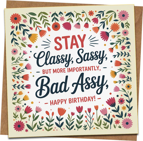 Funny Birthday Card – Stay Classy Sassy Bad Assy – Floral Square Greeting, 145mm x 145mm, Blank Inside, Kraft Envelope Included, Humorous Card for Women, Friend, Bestie