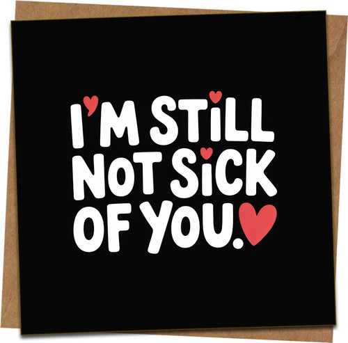 Funny Anniversary Card – I'm Still Not Sick of You – 145mm x 145mm Square Greeting Card with Kraft Envelope, Romantic Birthday/Valentine’s Card for Husband Wife Boyfriend Girlfriend