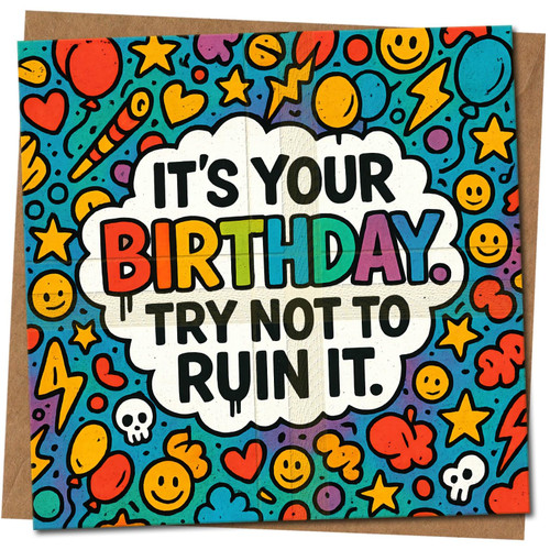 Funny Birthday Card - It's Your Birthday, Try Not To Ruin It - Colourful Doodle Design - 145mm x 145mm, Includes Kraft Envelope