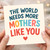 Mum Mother’s Day Card - The World Needs More Mothers Like You - Colourful Typography with Heart