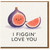 Funny Fig Pun Love Card - I Figgin' Love You - Cute Fruit Illustration Romantic Card for Valentine's Day or Anniversary, for Partner, Boyfriend, Girlfriend, Husband or Wife
