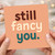 Still Fancy You Card - Cute Romantic Anniversary & Valentine’s Day Card for Partner, Boyfriend, Girlfriend, Husband or Wife