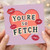 You're So Fetch Heart Kisses Greeting Card - Cute Romantic Card for Boyfriend, Girlfriend or Partner - Love/Anniversary or Just Because