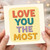 Love You The Most Card - Colourful Typography Romantic Greeting Card for Anniversary or Valentine’s Day - Cute Love for Partner, Husband, Wife, Boyfriend or Girlfriend