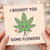 Funny Love/Anniversary Card - I Bought You Some Flowers - Cute Cannabis Leaf Pun, Weed Joke Card for Boyfriend, Girlfriend, Husband or Wife - Blank Inside