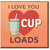 Funny I Love You Cup Loads Card - Cute Coffee/Tea Pun Romantic Greeting for Valentine’s Day or Anniversary - For Boyfriend, Girlfriend, Husband or Wife
