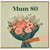 Mum 80th Birthday Card