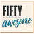 50th Birthday Card, Fifty Whole Years of Awesome