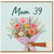 Mum 39th Birthday Card, Floral Bouquet Card