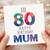 80th Birthday Card for Mum, Happy Birthday Mum Card