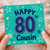 80th Birthday Card for Cousin