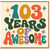 103rd Birthday Card, 103 Years of Awesome