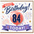 84th Birthday Card, Happy Birthday Today Celebration Card