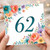 62nd Birthday Card, Floral 62 Design