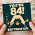 84th Birthday Card, Funny Bottoms Up Birthday Card for Him