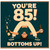 85th Birthday Card, Funny Bottoms Up Celebratory Card