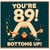 89th Birthday Card, Funny Bottoms Up Upside Down Drinkers Card