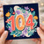 104th Birthday Card, Colourful Floral Number Card