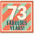 73rd Birthday Card, Fabulous Years Card for Her or Him