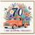 70th Birthday Card, Full of Joy and Blooming Fabulous Floral Truck Design