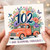 102nd Birthday Card, And Blooming Fabulous Floral Vintage Truck Card