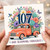 107th Birthday Card, Full of Joy and Blooming Fabulous Floral Truck Card