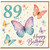 89th Birthday Card, Happy Birthday Butterflies and Floral Design