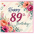 89th Birthday Card, Floral Happy 89th Birthday Card
