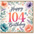 104th Birthday Card, Floral Happy 104th Birthday Card