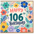 106th Birthday Card, Colourful Floral Happy 106th Birthday Card