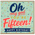 15th Birthday Card, Oh My God You're Fifteen Happy Birthday Card