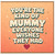 Mummy Card, You're the Kind of Mummy Everyone Wishes They Had Card