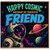 Birthday Card for Friend, Happy Cosmic Birthday My Fantastic Friend Space Astronaut Card