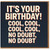 It's Your Birthday! Cool, Cool, No Doubt, No Doubt - Funny Typography Birthday Card for Friends, Family, Him or Her