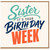 Sister Birthday Card, It's Your Birthday Week Card