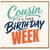 Cousin Birthday Week Card