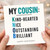 Cousin Birthday Card, My Cousin Kind - Hearted Nice Outstanding Brilliant Happy Birthday Card