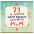 73rd Birthday Card for Mum, Happy Birthday Wonderful Mum Card