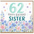 62nd Birthday Card for Sister, Floral Happy Birthday Card