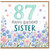 87th Birthday Sister Card, Happy Birthday Sister Floral Card