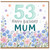 53rd Birthday Mum Card, Floral Happy Birthday Mum Card