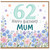 62nd Birthday Card for Mum, Happy Birthday Mum Floral Card