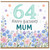 64th Birthday Card for Mum Floral Happy Birthday Mum Card