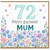 72nd Birthday Card for Mum, Floral Happy Birthday Card