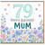 79th Birthday Card for Mum, Floral Happy Birthday Card